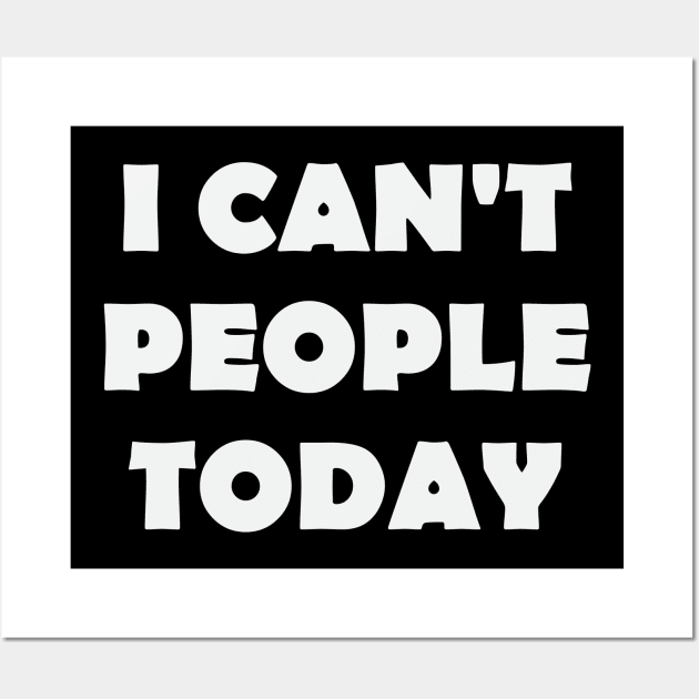 I Can't People Today Wall Art by FontfulDesigns